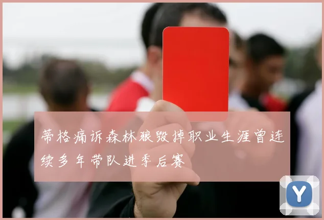 蒂格痛诉森林狼毁掉职业生涯曾连续多年带队进季后赛