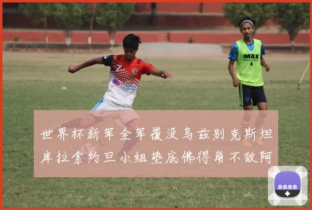 世界杯新军全军覆没乌兹别克斯坦库拉索约旦小组垫底佛得角不敌阿根廷