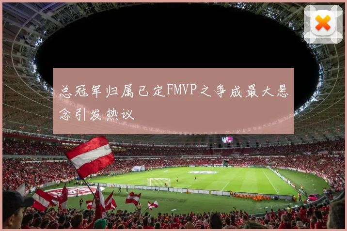 总冠军归属已定FMVP之争成最大悬念引发热议