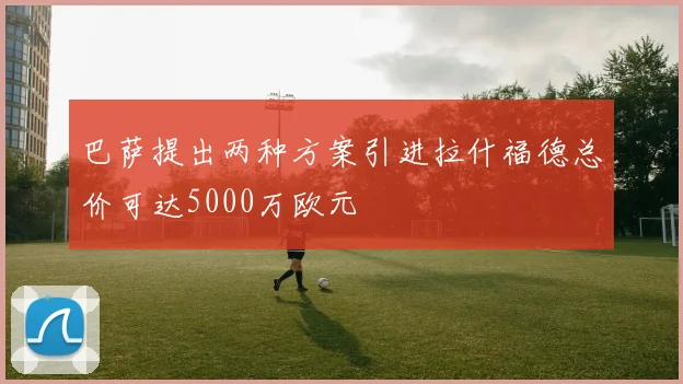 巴萨提出两种方案引进拉什福德总价可达5000万欧元